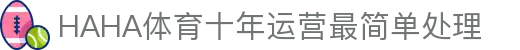 哈哈体育·(haha)十年运营,信誉无忧